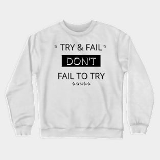 Try & Fail, Don't Fail to Try Crewneck Sweatshirt